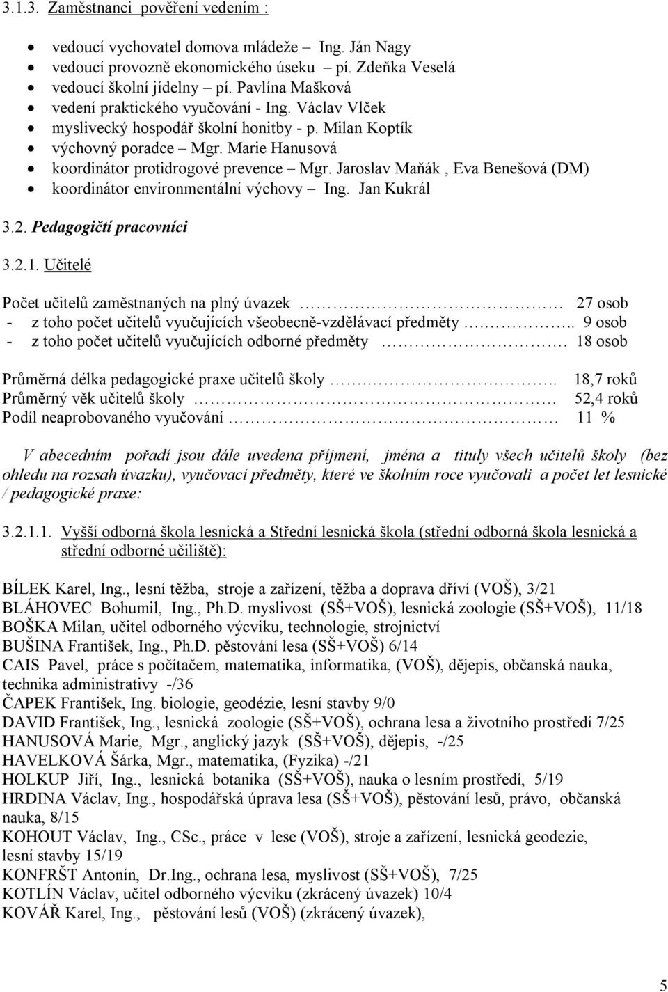 Jaroslav Maňák, Eva Benešová (DM) koordinátor environmentální výchovy Ing. Jan Kukrál 3.2. Pedagogičtí pracovníci 3.2.1.