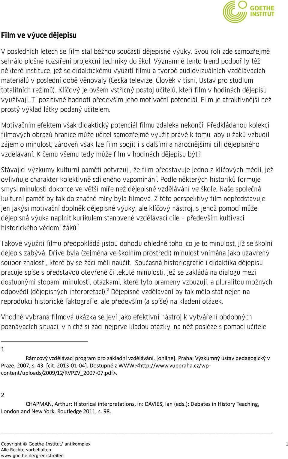 pro studium totalitních režimů). Klíčový je ovšem vstřícný postoj učitelů, kteří film v hodinách dějepisu využívají. Ti pozitivně hodnotí především jeho motivační potenciál.