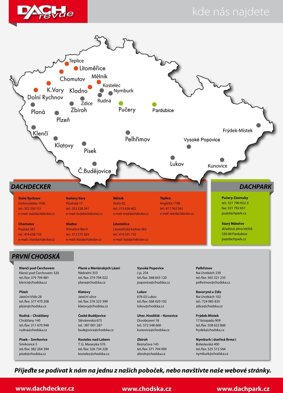 cz Pučery-Zásmuky tel.: 321 790 652-3 fax: 321 792 651 pu@dachpark.cz Chomutov Pražská 585 tel.: 474 638 733 e-mail: ch@dachdecker.cz Kladno Vinnařice-Barré tel.: 312 275 503 e-mail: kl@dachdecker.