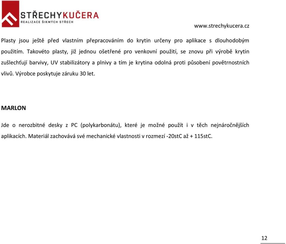 plnivy a tím je krytina odolná proti působení povětrnostních vlivů. Výrobce poskytuje záruku 30 let.