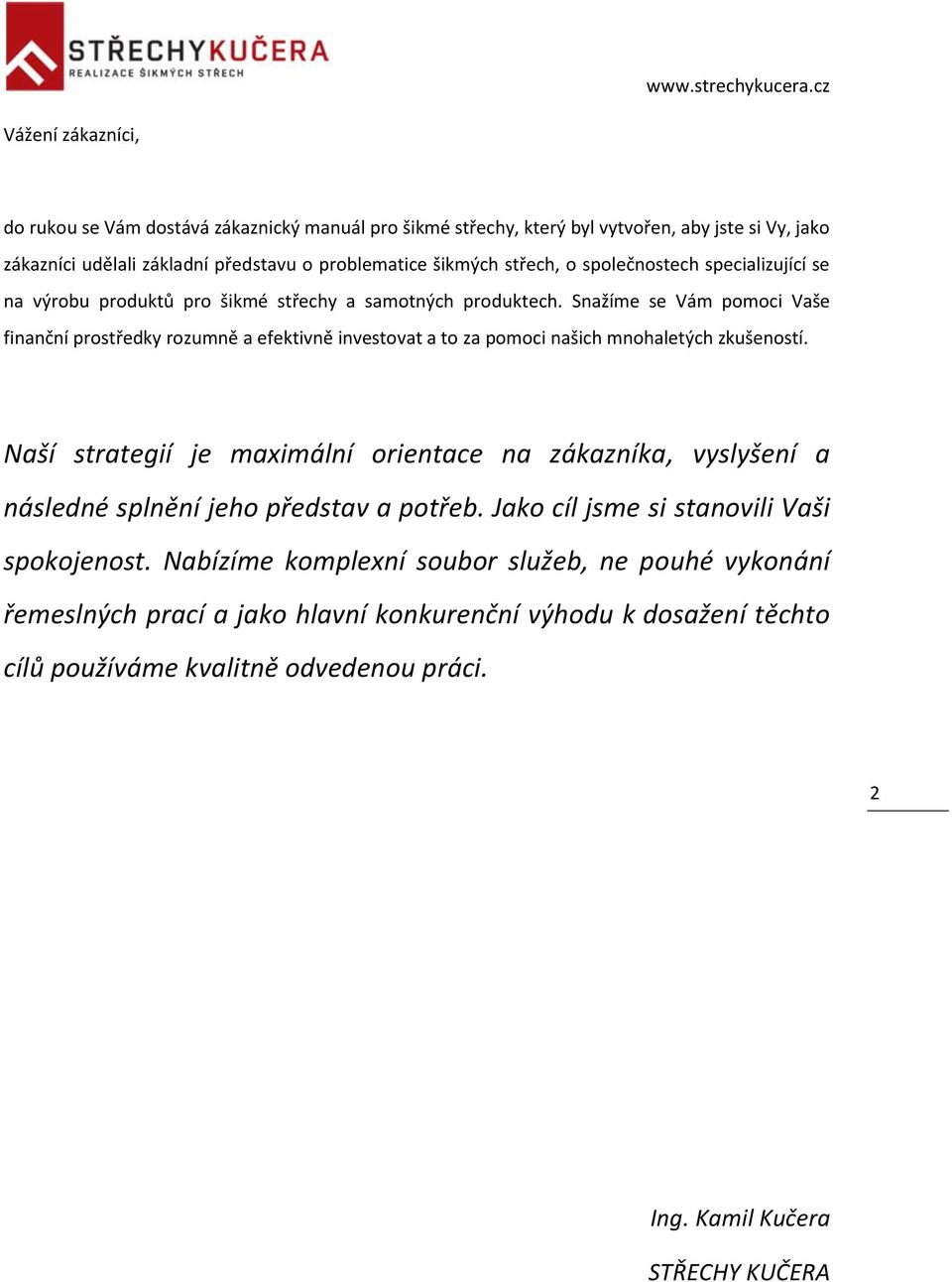 Snažíme se Vám pomoci Vaše finanční prostředky rozumně a efektivně investovat a to za pomoci našich mnohaletých zkušeností.