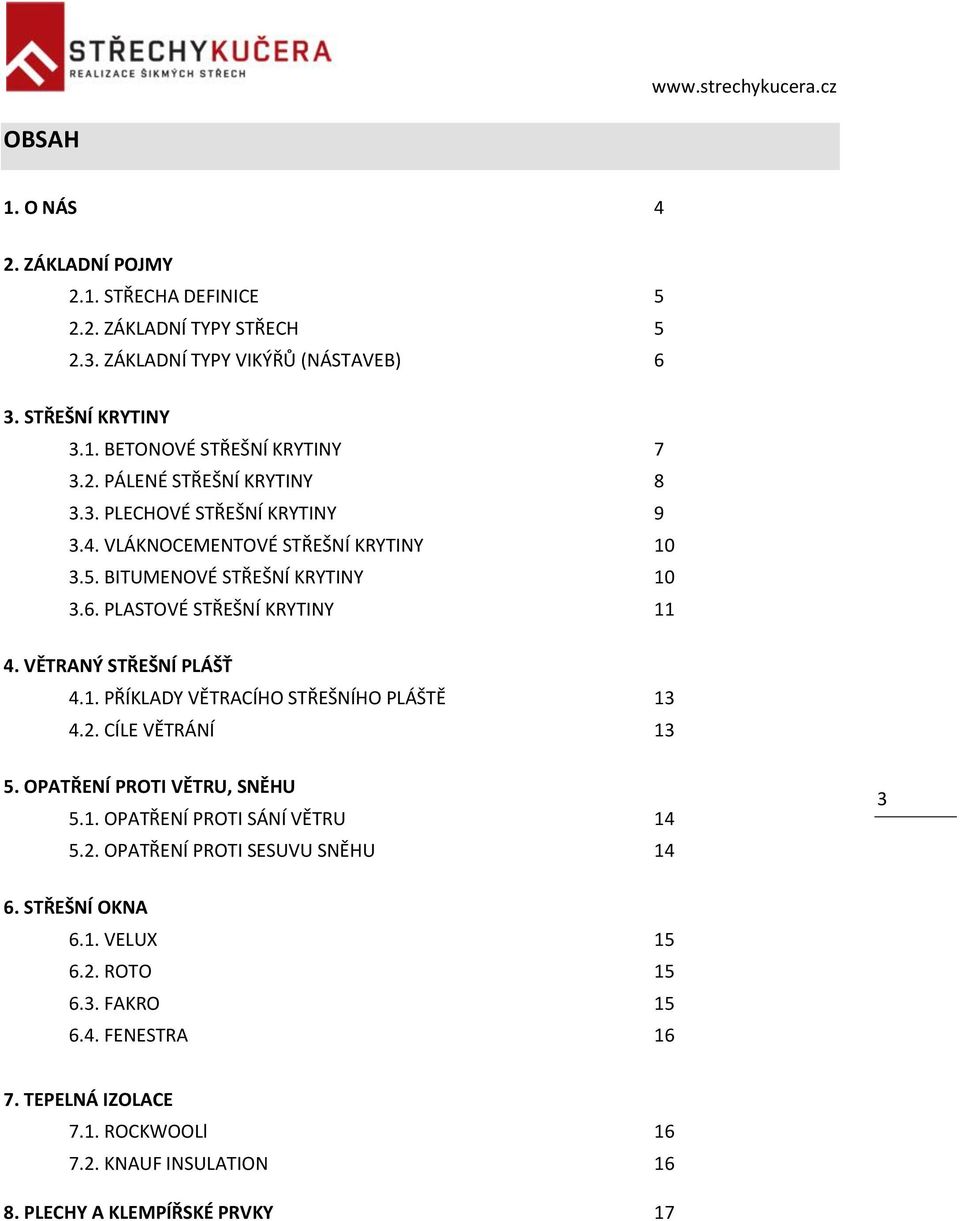 VĚTRANÝ STŘEŠNÍ PLÁŠŤ 4.1. PŘÍKLADY VĚTRACÍHO STŘEŠNÍHO PLÁŠTĚ 13 4.2. CÍLE VĚTRÁNÍ 13 5. OPATŘENÍ PROTI VĚTRU, SNĚHU 5.1. OPATŘENÍ PROTI SÁNÍ VĚTRU 14 5.2. OPATŘENÍ PROTI SESUVU SNĚHU 14 3 6.