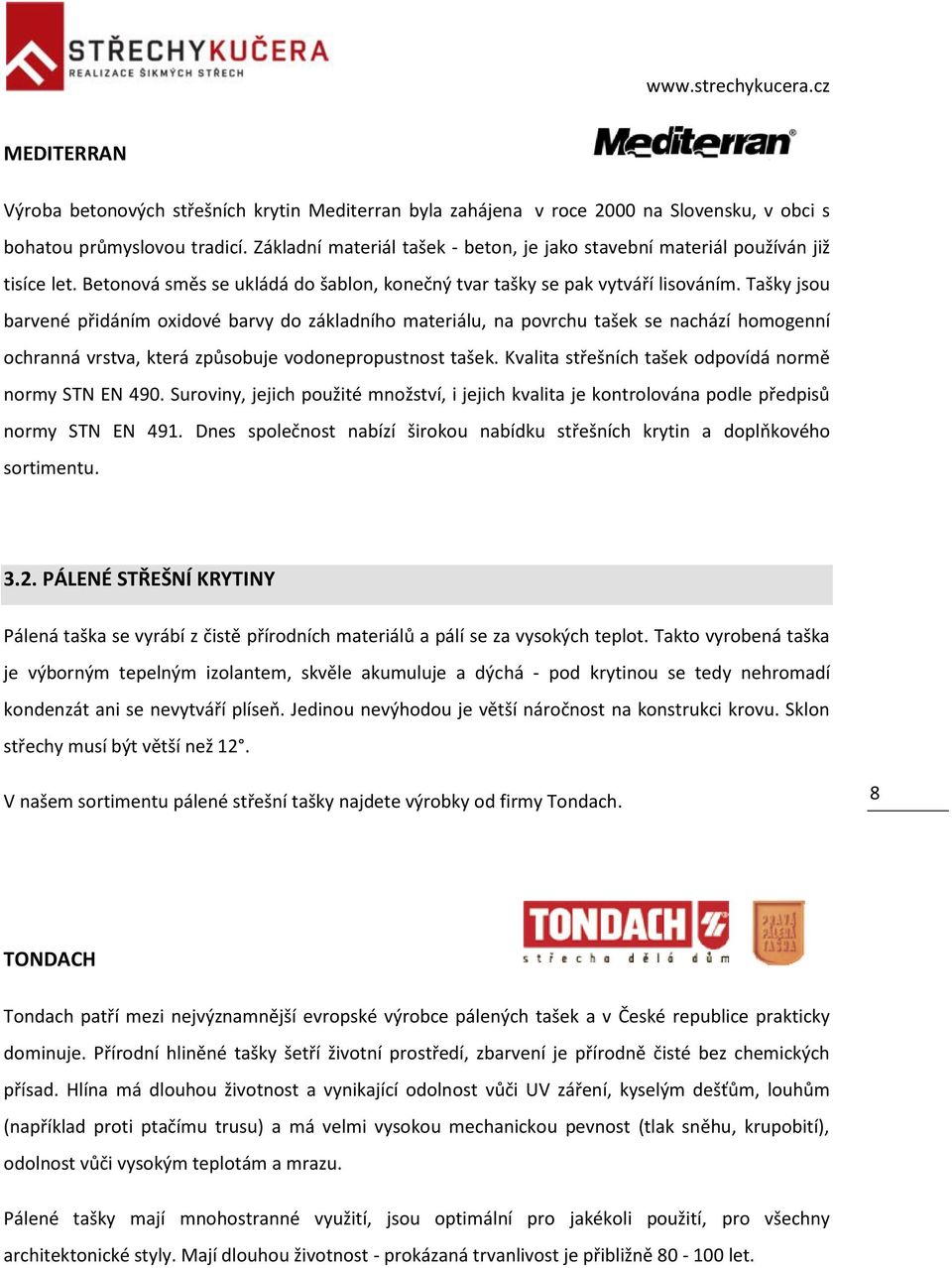 Tašky jsou barvené přidáním oxidové barvy do základního materiálu, na povrchu tašek se nachází homogenní ochranná vrstva, která způsobuje vodonepropustnost tašek.