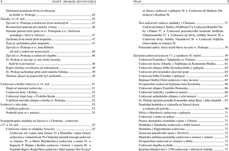 .. 47 Žena je zachránìna pøed utopením... 47 Zjevení sv. Prokopa a sv. Jana Køtitele pøi mši a uzdravení nemocných... 48 Zjevení sv. Prokopa a uzdravení slepého... 48 Sv.