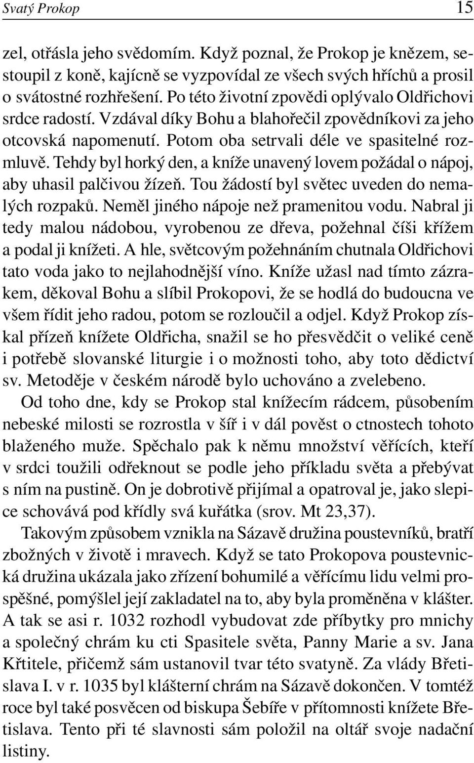 Tehdy byl horký den, a kníže unavený lovem požádal o nápoj, aby uhasil palèivou žízeò. Tou žádostí byl svìtec uveden do nemalých rozpakù. Nemìl jiného nápoje než pramenitou vodu.