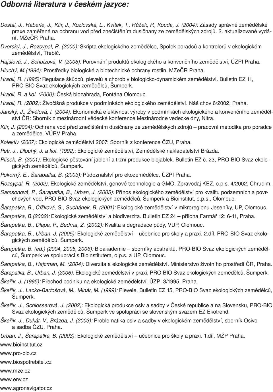 (2000): Skripta ekologického zemědělce, Spolek poradců a kontrolorů v ekologickém zemědělství, Třebíč. Hajšlová, J., Schulzová, V.