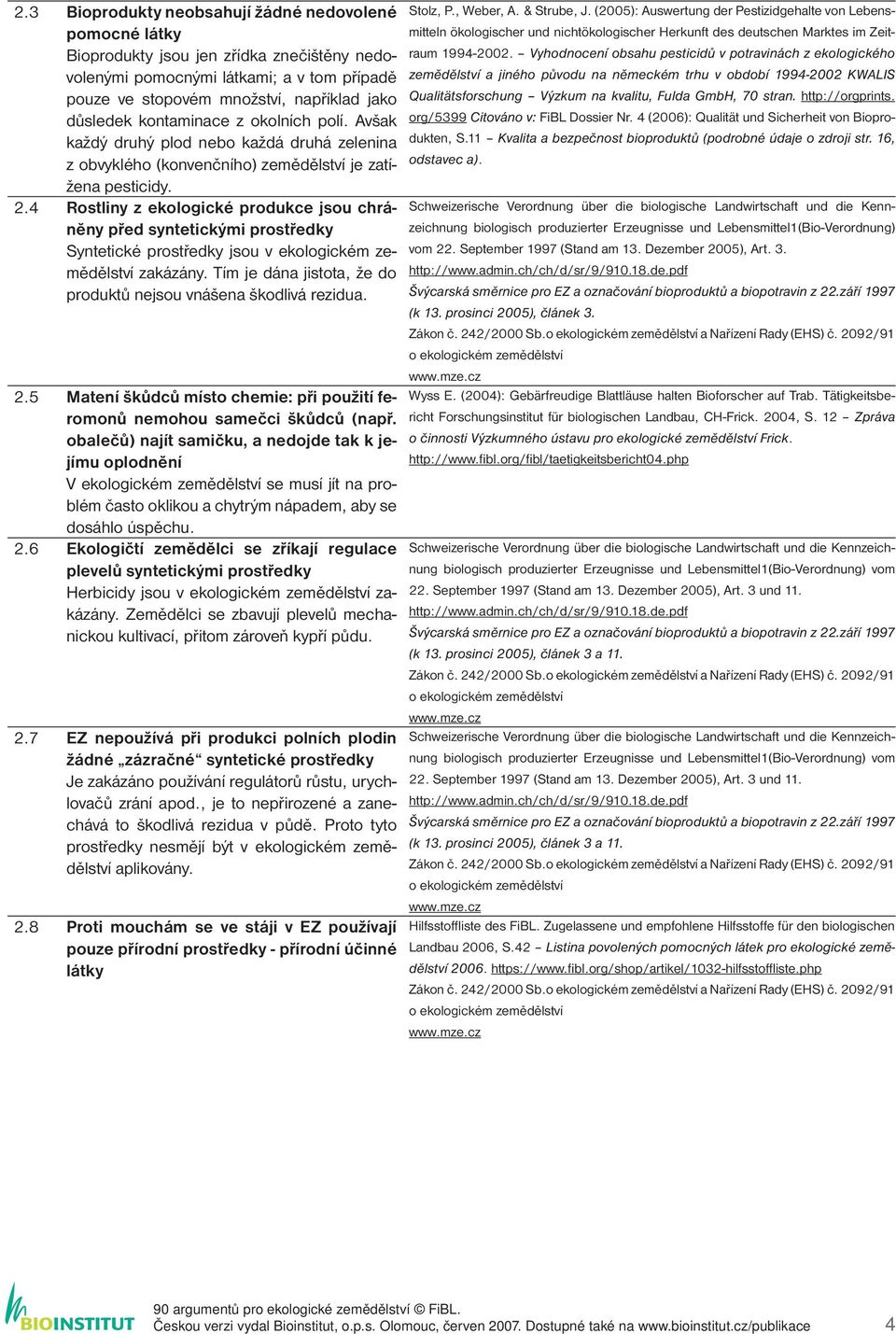 4 Rostliny z ekologické produkce jsou chráněny před syntetickými prostředky Syntetické prostředky jsou v ekologickém zemědělství zakázány.