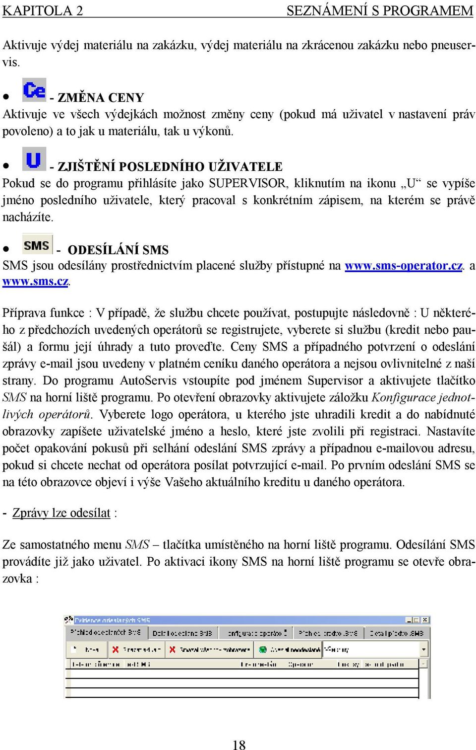 - ZJIŠTĚNÍ POSLEDNÍHO UŽIVATELE Pokud se do programu přihlásíte jako SUPERVISOR, kliknutím na ikonu U se vypíše jméno posledního uživatele, který pracoval s konkrétním zápisem, na kterém se právě