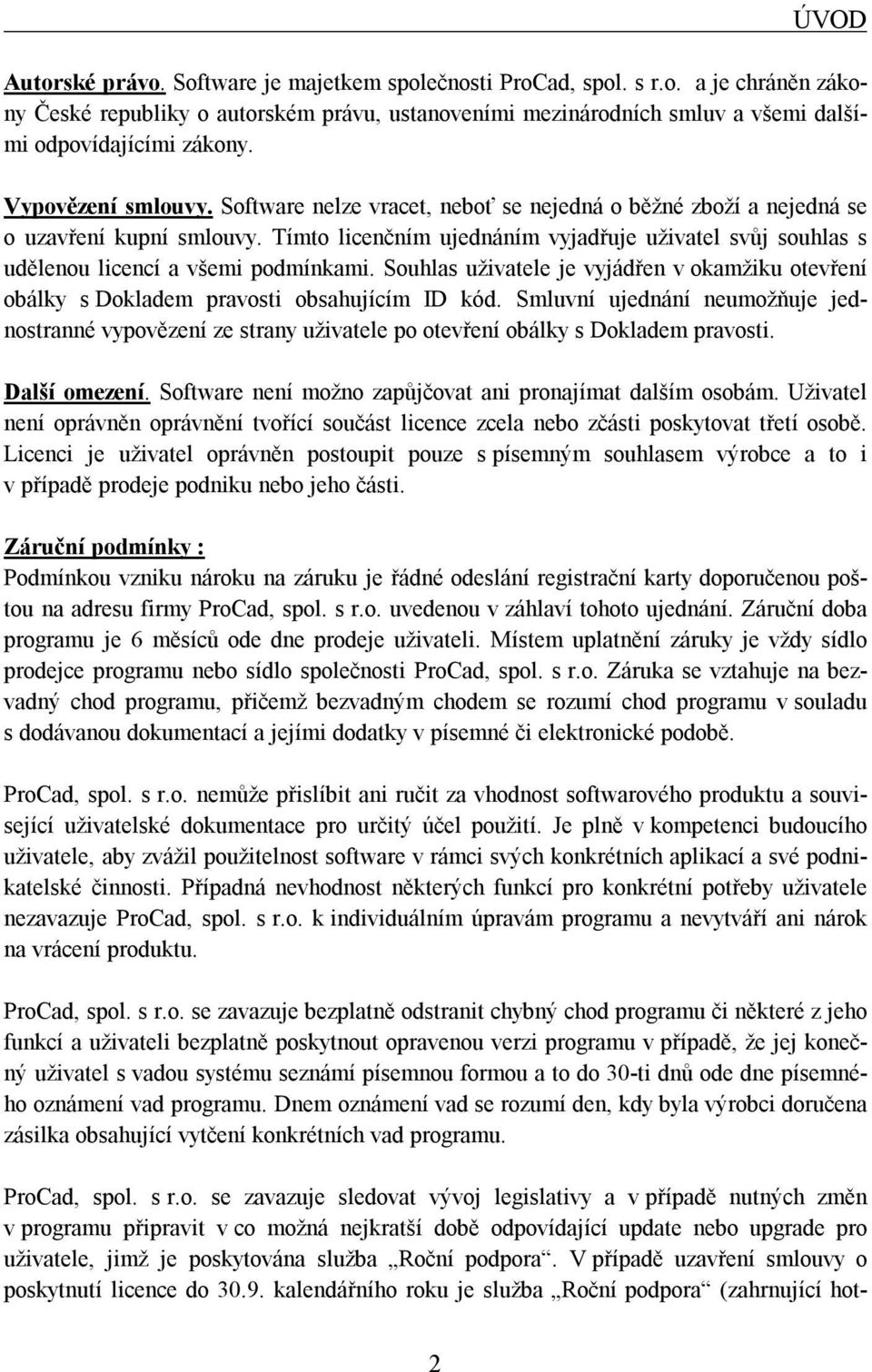 Tímto licenčním ujednáním vyjadřuje uživatel svůj souhlas s udělenou licencí a všemi podmínkami. Souhlas uživatele je vyjádřen v okamžiku otevření obálky s Dokladem pravosti obsahujícím ID kód.