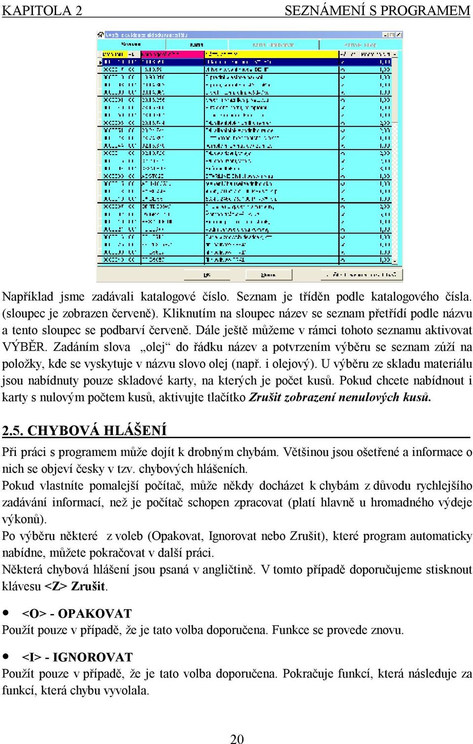 Zadáním slova olej do řádku název a potvrzením výběru se seznam zúží na položky, kde se vyskytuje v názvu slovo olej (např. i olejový).