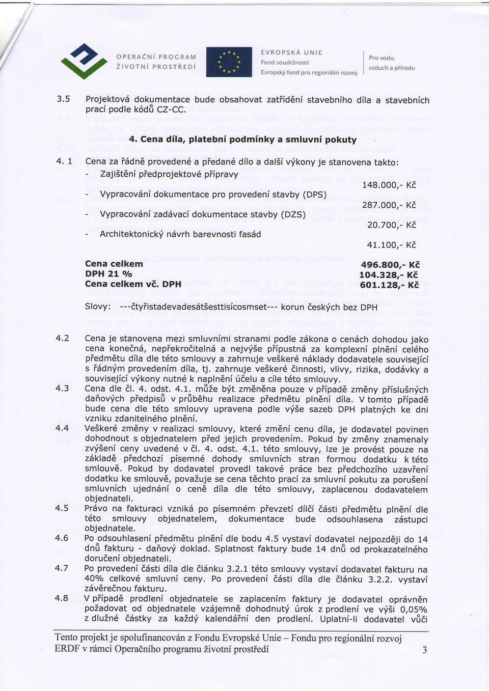 0O0,- Ki - Vypracovdni zadivaci dokumentace stavby (DZS) 2O.7O0,- Ki - Architektonick,i nsvrh barevnosti fasdd 41.100,- Kd Cena celkem DPH 2l o/o Cena celkem ve. Optt 496.8OO,- KE 1O4.328,- Kt 601.