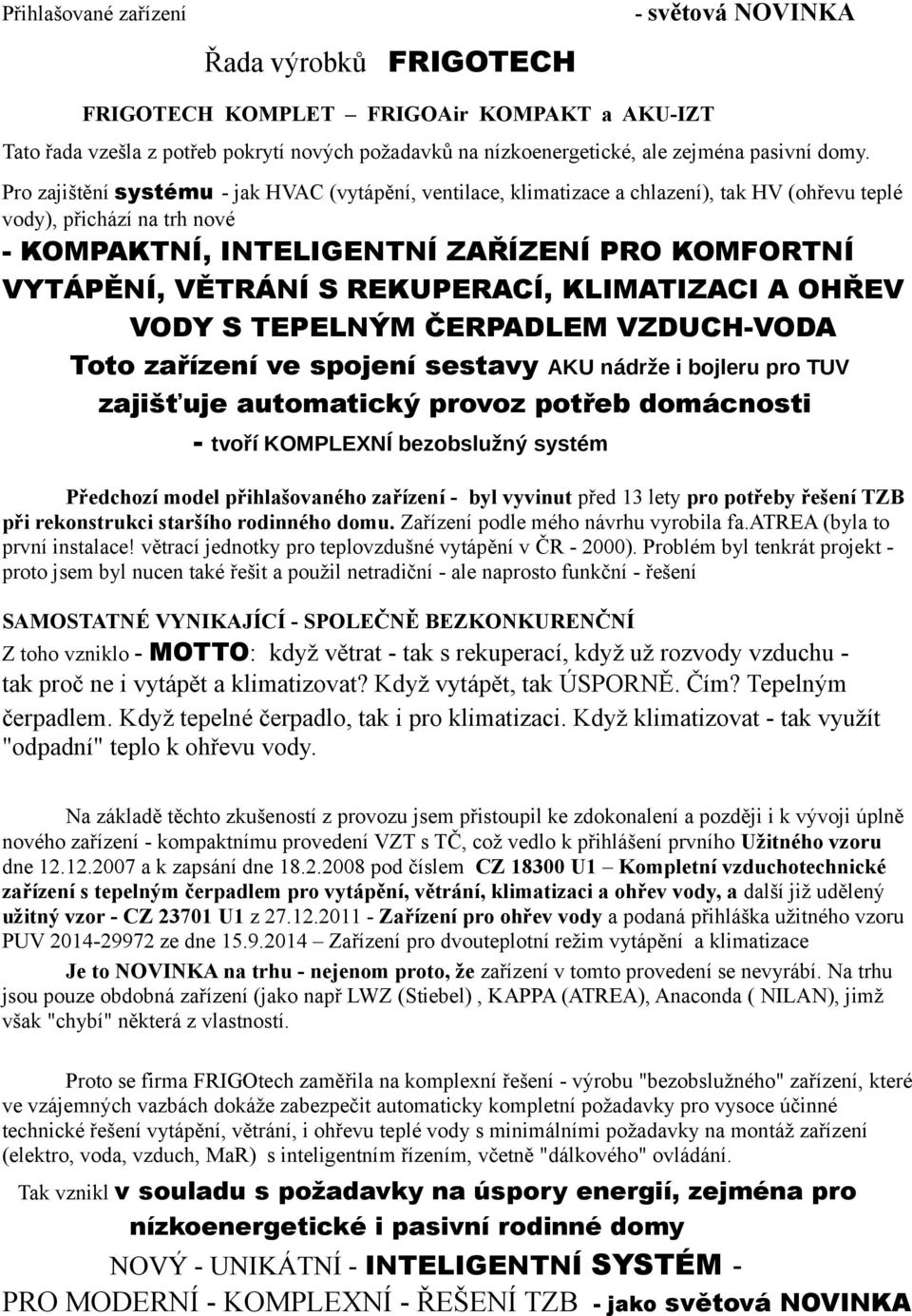 VĚTRÁNÍ S REKUPERACÍ, KLIMATIZACI A OHŘEV VODY S TEPELNÝM ČERPADLEM VZDUCH-VODA Toto zařízení ve spojení sestavy AKU nádrže i bojleru pro TUV zajišťuje automatický provoz potřeb domácnosti - tvoří