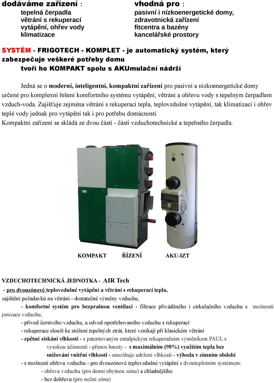 pasivní a nízkoenergetické domy určené pro komplexní řešení komfortního systému vytápění, větrání a ohřevu vody s tepelným čerpadlem vzduch-voda.