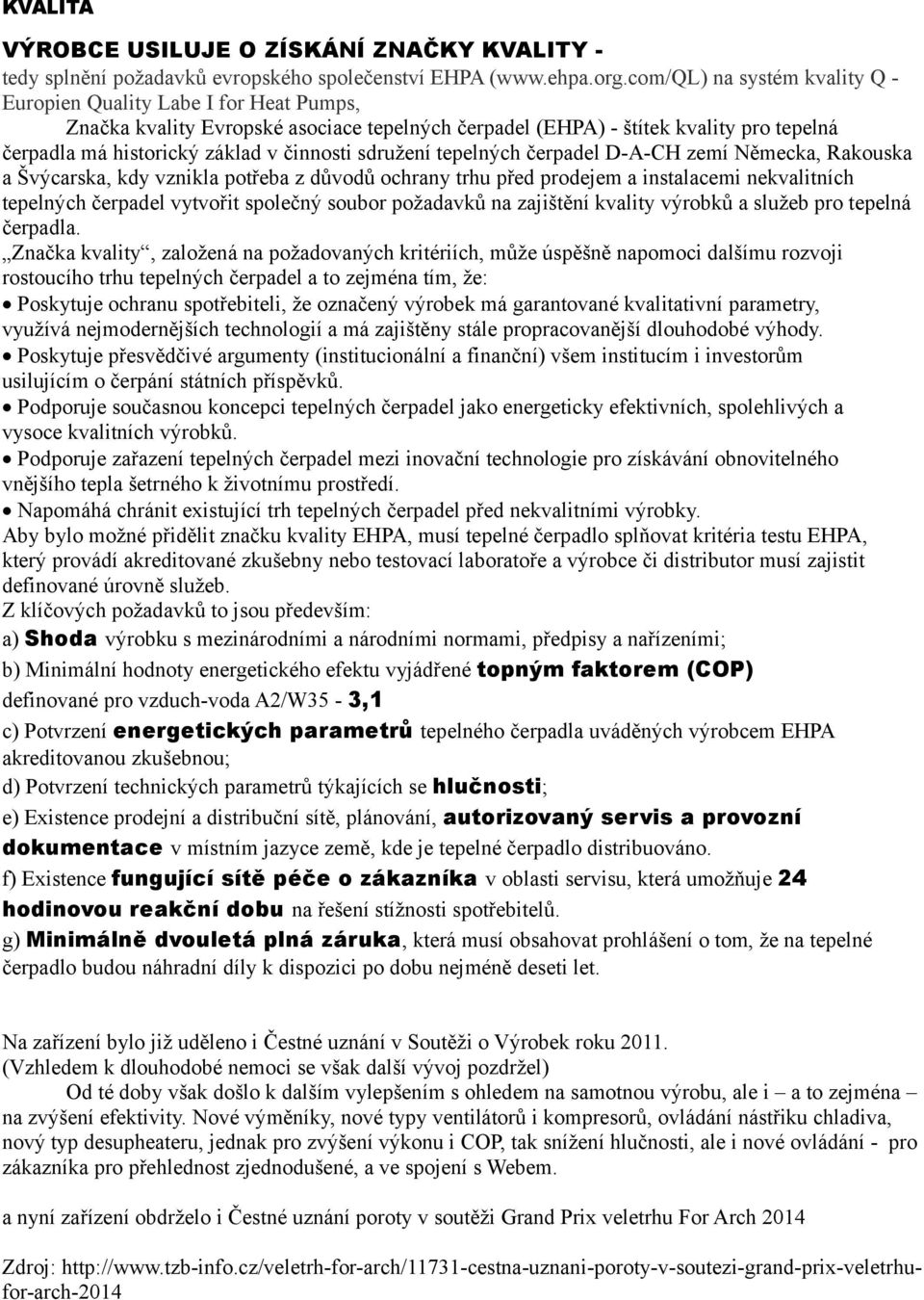 sdružení tepelných čerpadel D-A-CH zemí Německa, Rakouska a Švýcarska, kdy vznikla potřeba z důvodů ochrany trhu před prodejem a instalacemi nekvalitních tepelných čerpadel vytvořit společný soubor