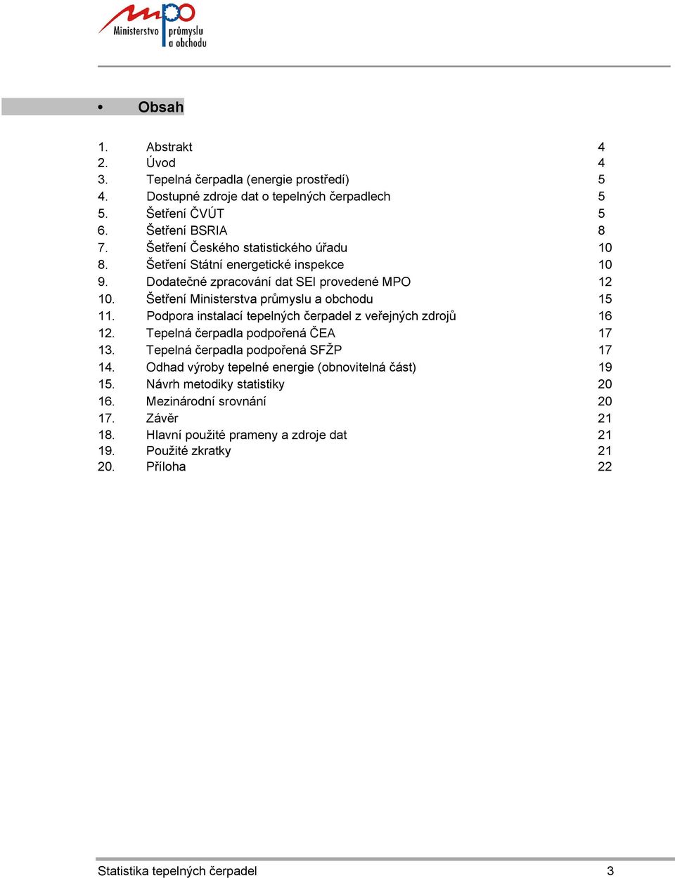 Podpora instalací tepelných čerpadel z veřejných zdrojů 16 12. Tepelná čerpadla podpořená ČEA 17 13. Tepelná čerpadla podpořená SFŽP 17 14.