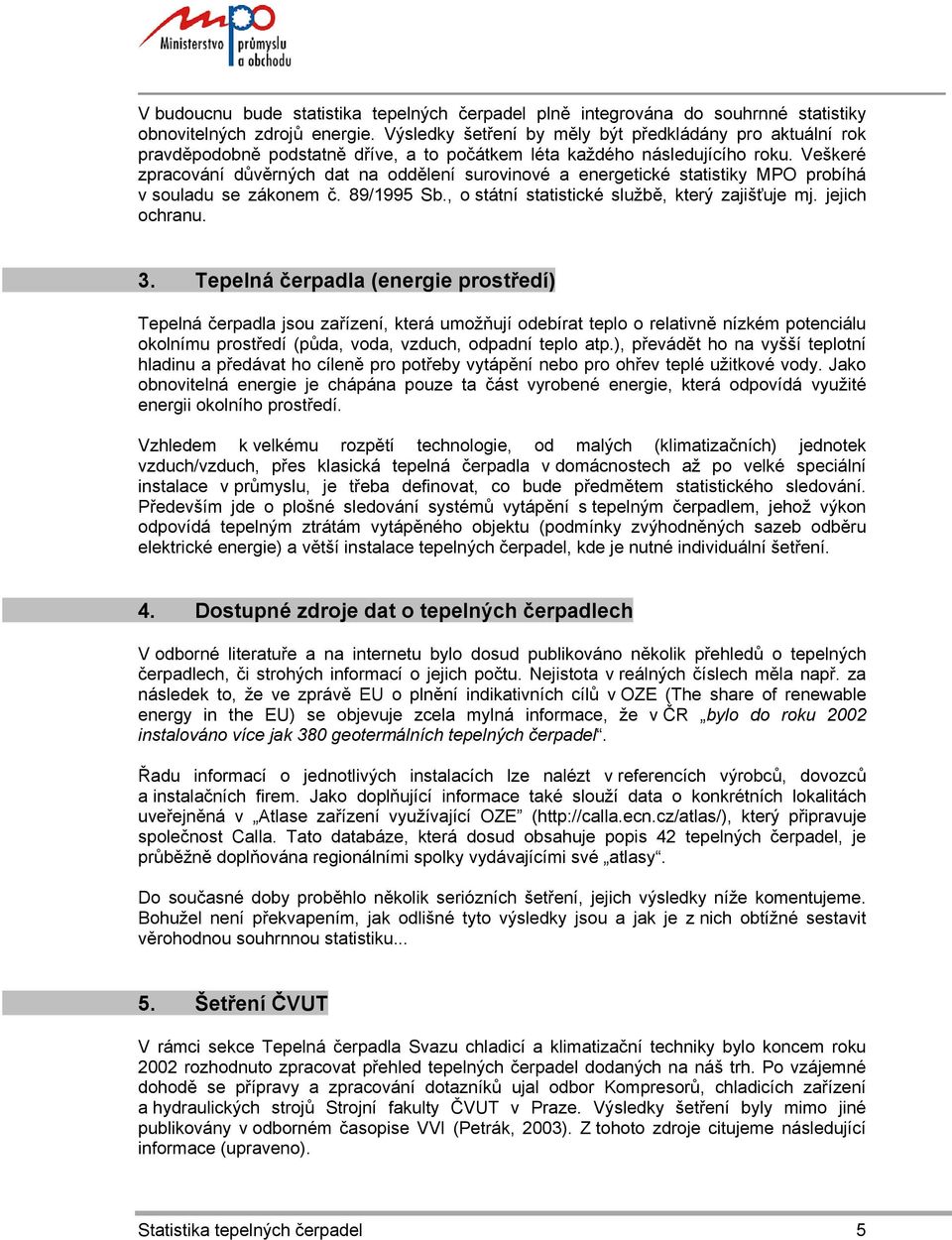 Veškeré zpracování důvěrných dat na oddělení surovinové a energetické statistiky MPO probíhá v souladu se zákonem č. 89/1995 Sb., o státní statistické službě, který zajišťuje mj. jejich ochranu. 3.