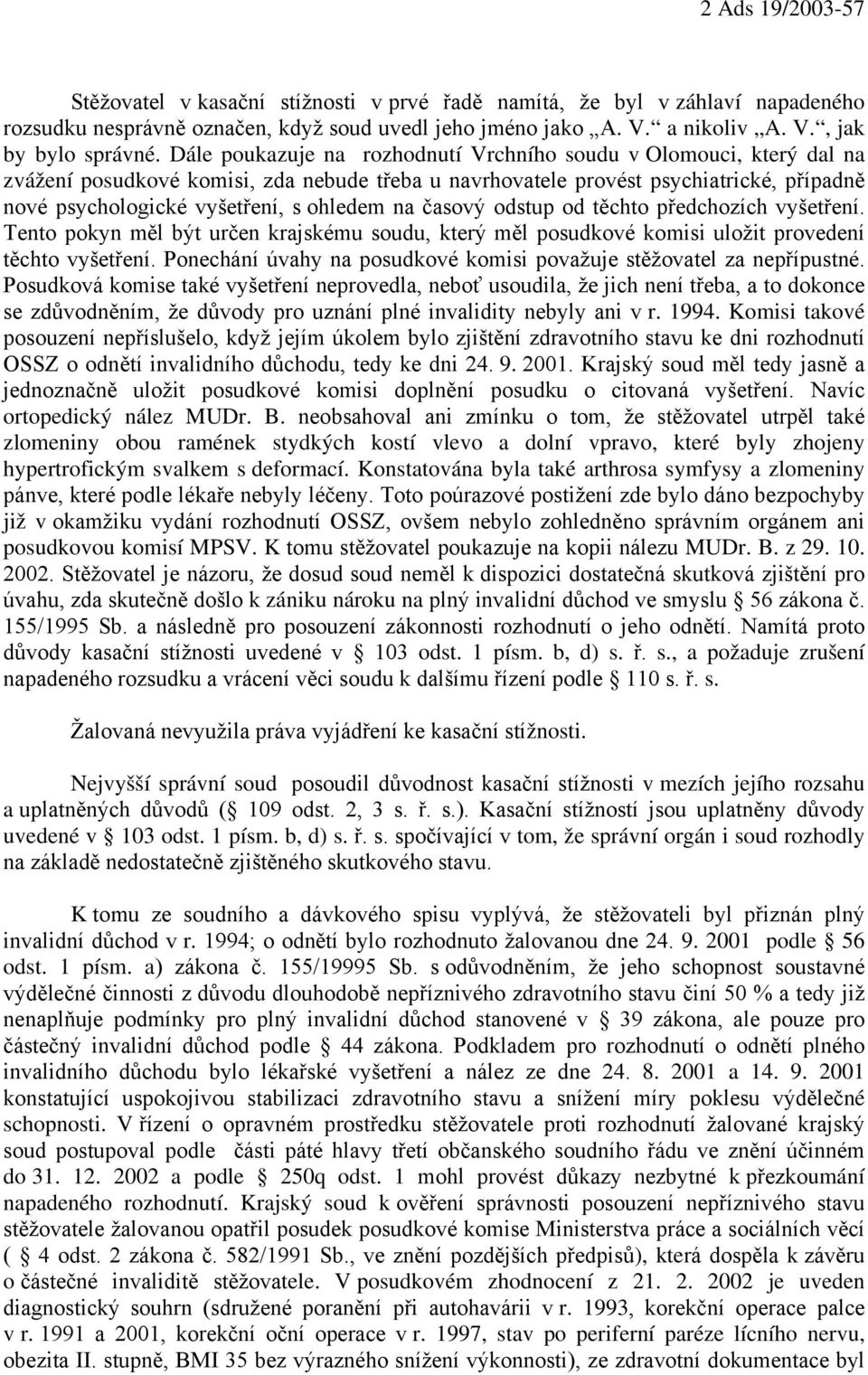 na časový odstup od těchto předchozích vyšetření. Tento pokyn měl být určen krajskému soudu, který měl posudkové komisi uložit provedení těchto vyšetření.