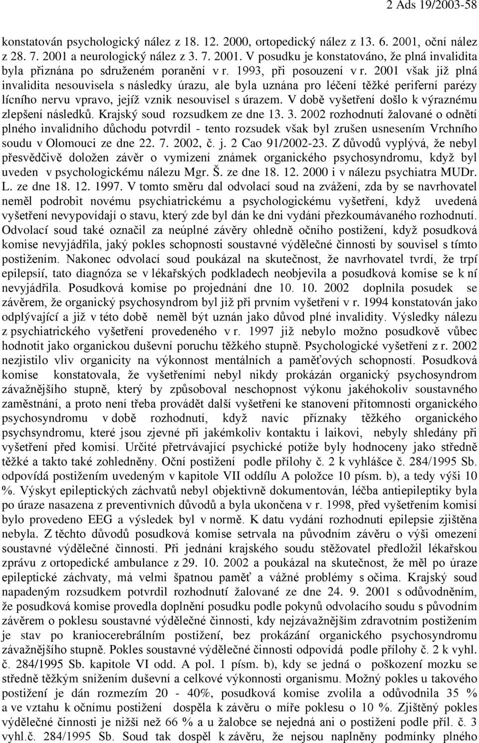 V době vyšetření došlo k výraznému zlepšení následků. Krajský soud rozsudkem ze dne 13. 3.