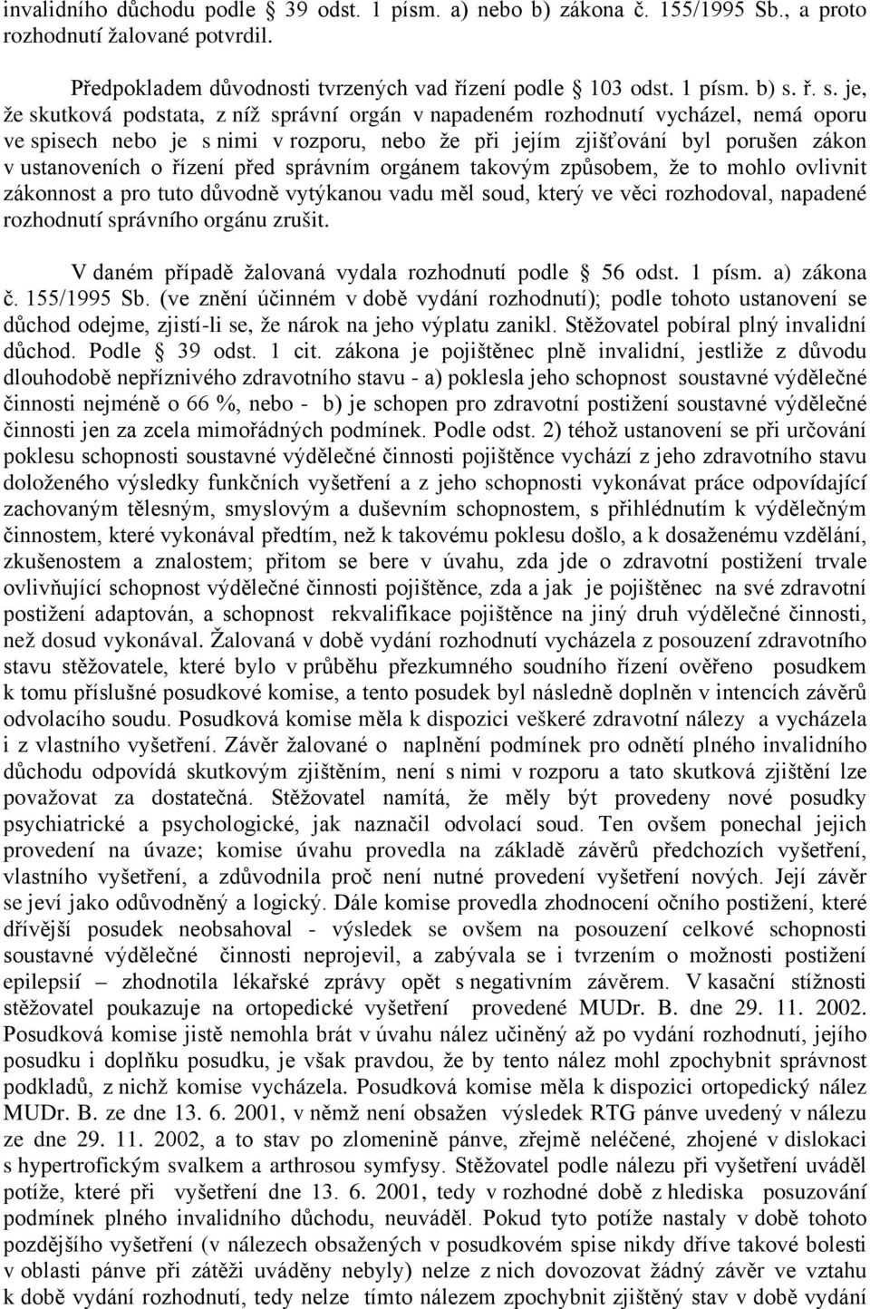 řízení před správním orgánem takovým způsobem, že to mohlo ovlivnit zákonnost a pro tuto důvodně vytýkanou vadu měl soud, který ve věci rozhodoval, napadené rozhodnutí správního orgánu zrušit.