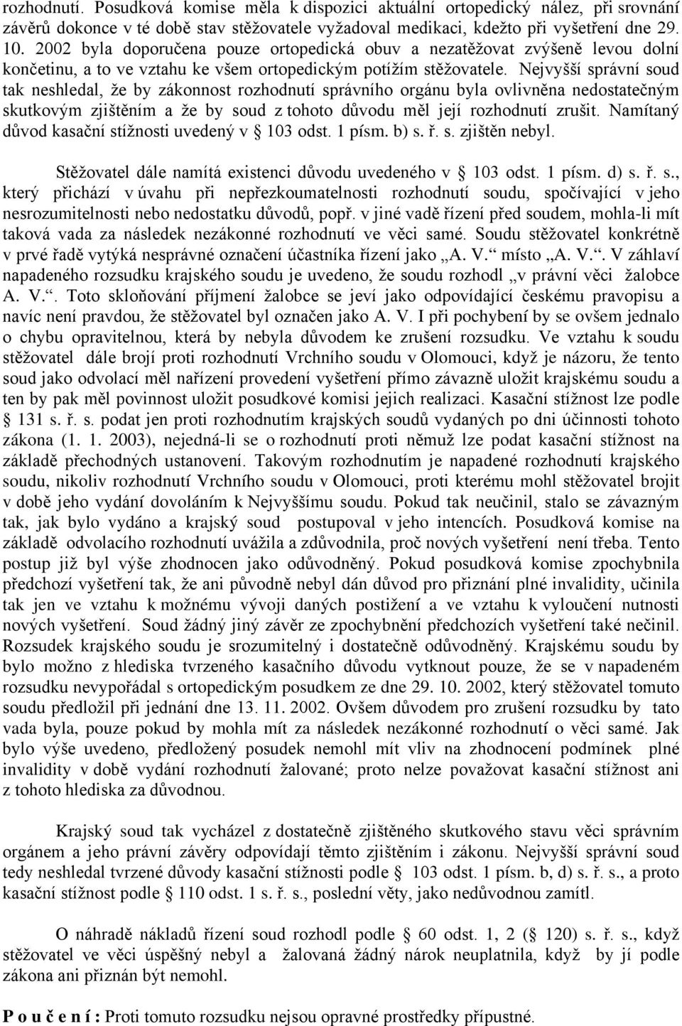 Nejvyšší správní soud tak neshledal, že by zákonnost rozhodnutí správního orgánu byla ovlivněna nedostatečným skutkovým zjištěním a že by soud z tohoto důvodu měl její rozhodnutí zrušit.