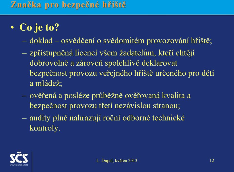 chtějí dobrovolně a zároveň spolehlivě deklarovat bezpečnost provozu veřejného hřiště určeného pro