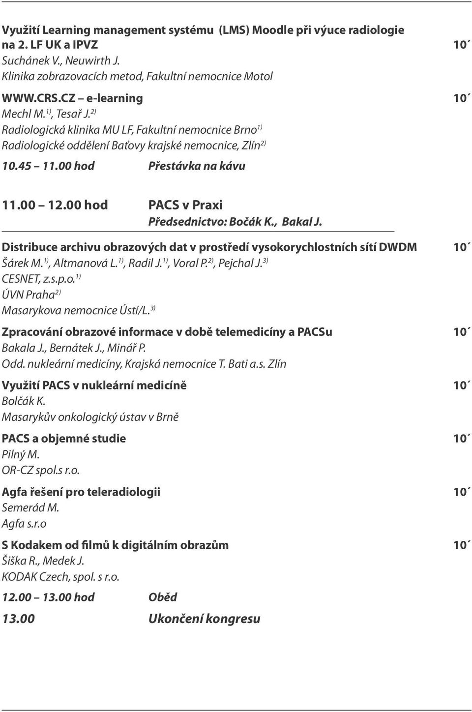 00 hod PACS v Praxi Předsednictvo: Bočák K., Bakal J. Distribuce archivu obrazových dat v prostředí vysokorychlostních sítí DWDM 10 Šárek M. 1), Altmanová L. 1), Radil J. 1), Voral P. 2), Pejchal J.