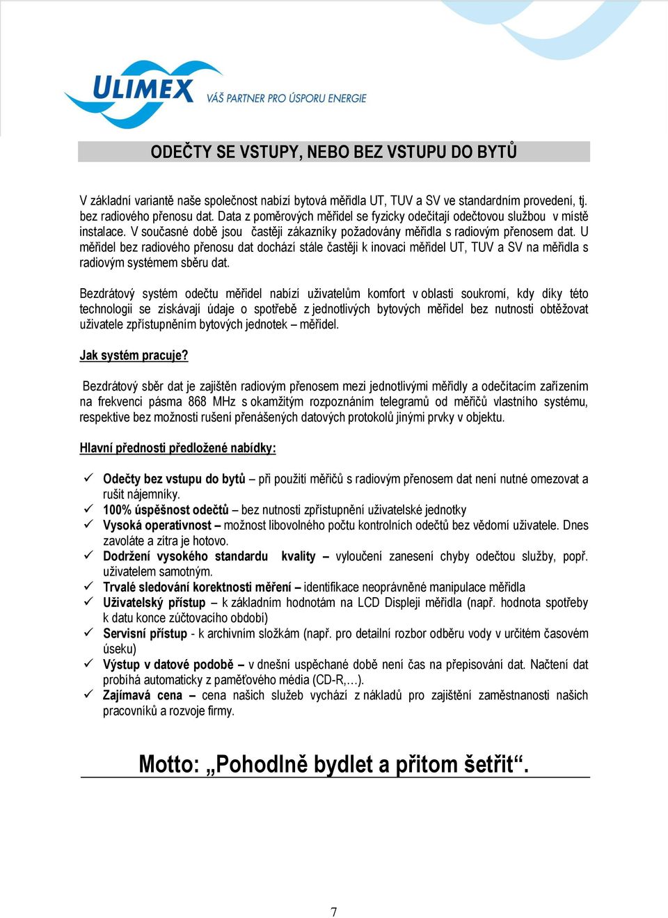 U měřidel bez radiového přenosu dat dochází stále častěji k inovaci měřidel UT, TUV a SV na měřidla s radiovým systémem sběru dat.