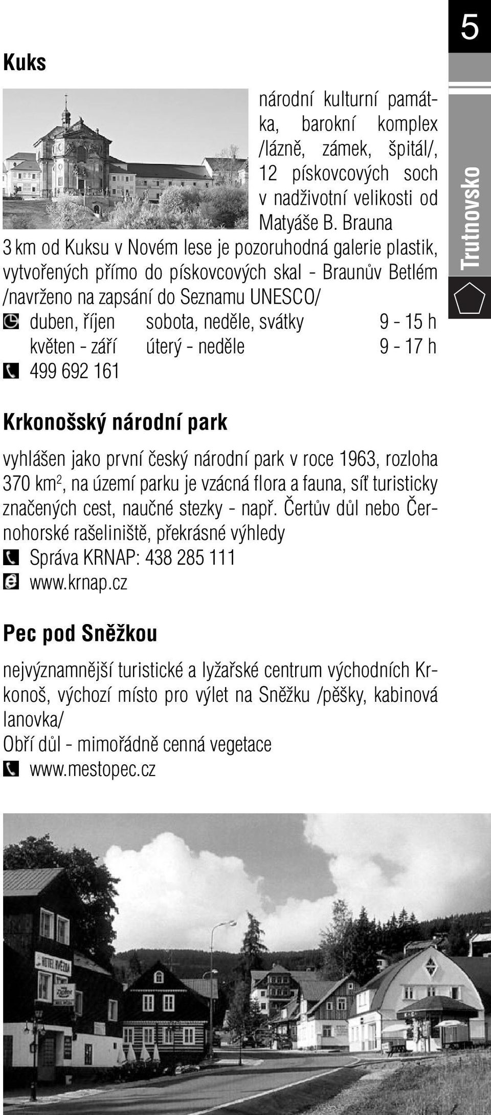 9-15 h květen - září úterý - neděle 9-17 h 499 692 161 5 Trutnovsko Krkonošský národní park vyhlášen jako první český národní park v roce 1963, rozloha 370 km 2, na území parku je vzácná flora a