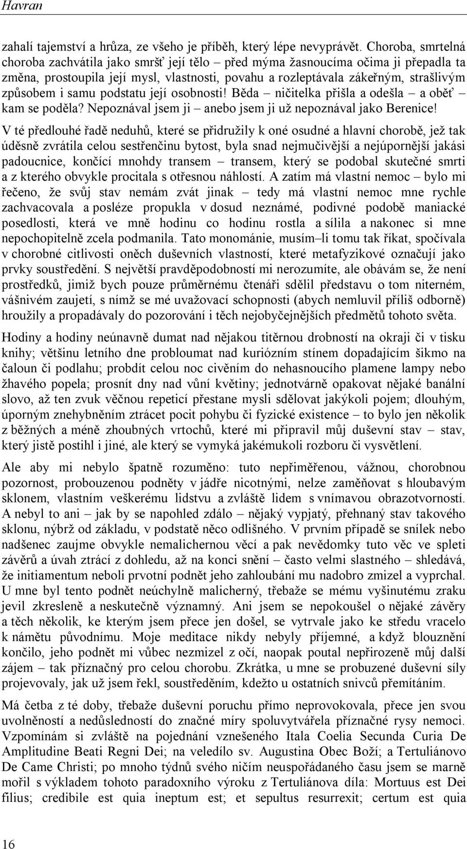 samu podstatu její osobnosti! Běda ničitelka přišla a odešla a oběť kam se poděla? Nepoznával jsem ji anebo jsem ji už nepoznával jako Berenice!