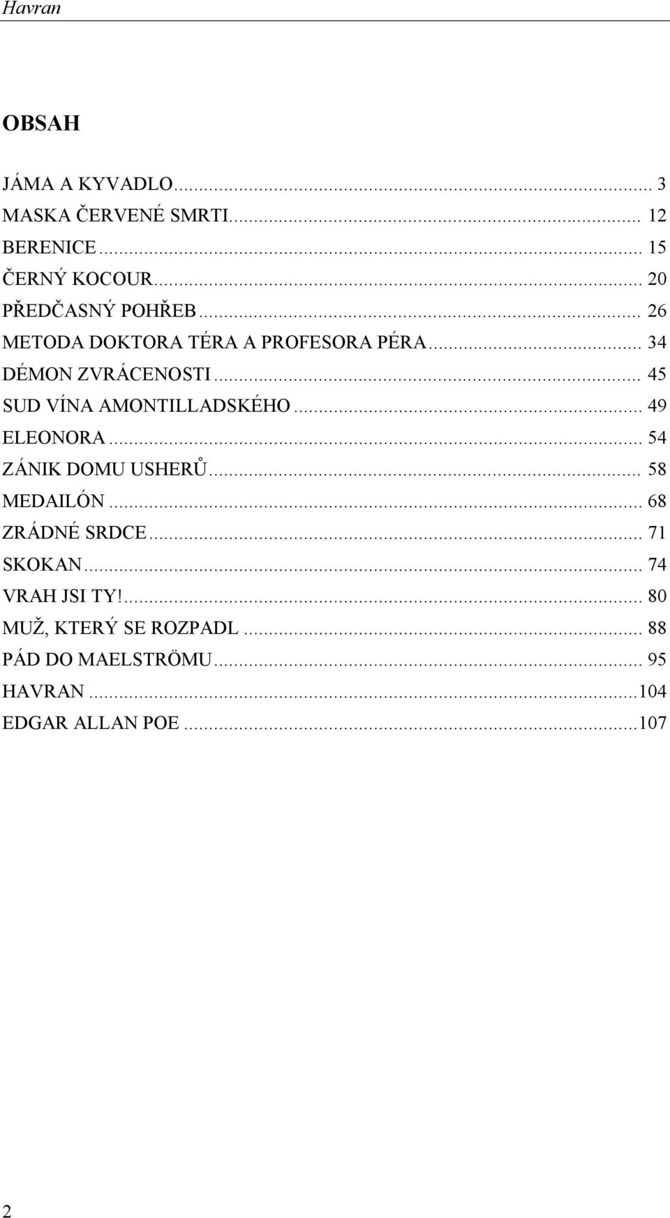 .. 45 SUD VÍNA AMONTILLADSKÉHO... 49 ELEONORA... 54 ZÁNIK DOMU USHERŮ... 58 MEDAILÓN... 68 ZRÁDNÉ SRDCE.