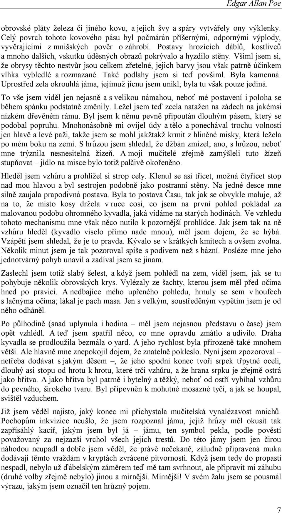 Postavy hrozících dáblů, kostlivců a mnoho dalších, vskutku úděsných obrazů pokrývalo a hyzdilo stěny.