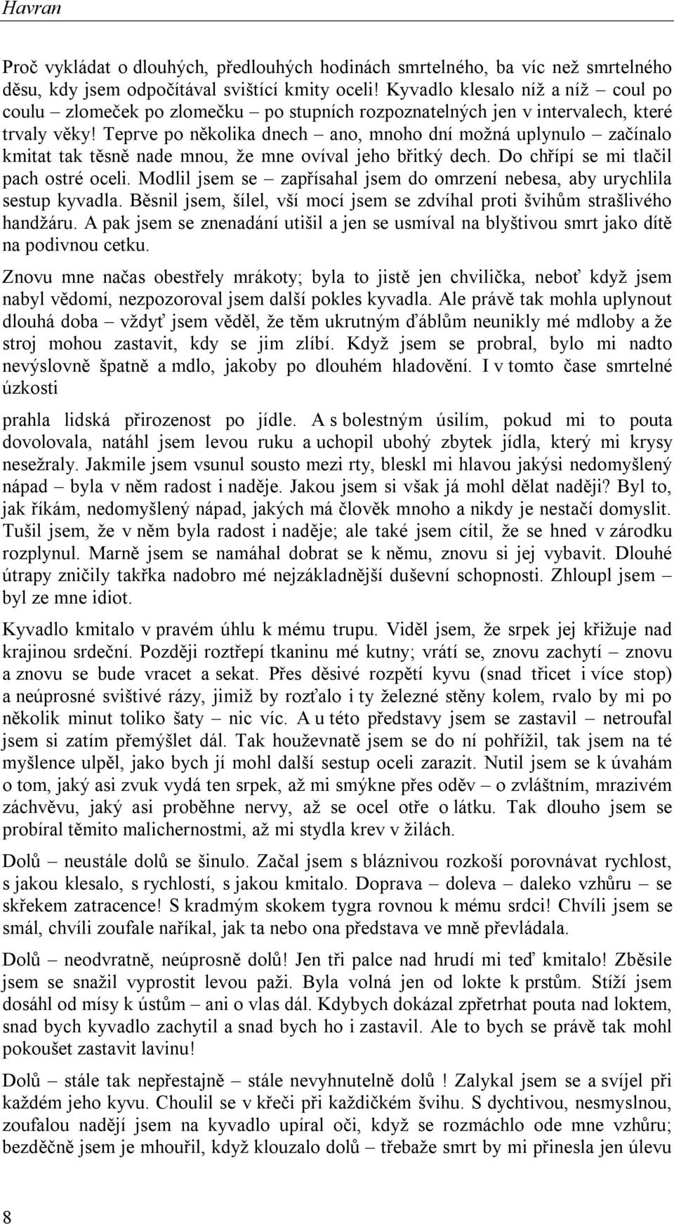 Teprve po několika dnech ano, mnoho dní možná uplynulo začínalo kmitat tak těsně nade mnou, že mne ovíval jeho břitký dech. Do chřípí se mi tlačil pach ostré oceli.