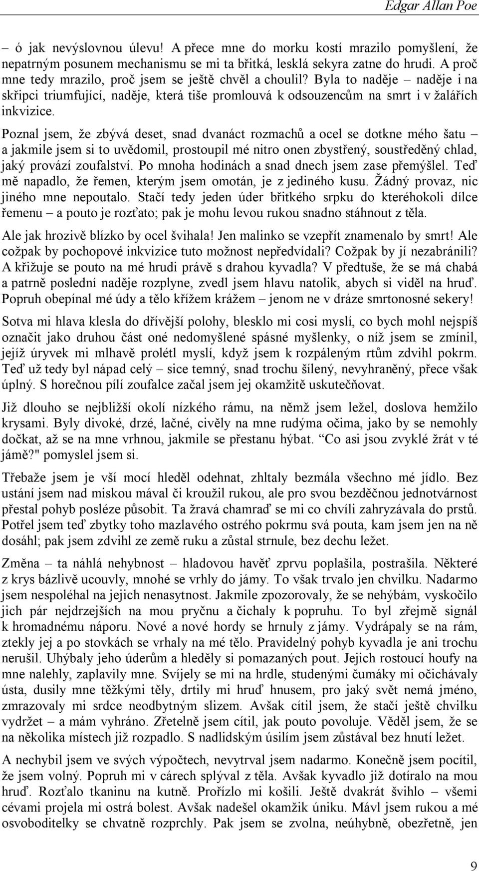 Poznal jsem, že zbývá deset, snad dvanáct rozmachů a ocel se dotkne mého šatu a jakmile jsem si to uvědomil, prostoupil mé nitro onen zbystřený, soustředěný chlad, jaký provází zoufalství.