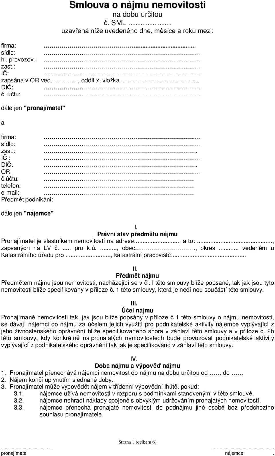 Právní stav předmětu nájmu Pronajímatel je vlastníkem nemovitostí na adrese..., a to:..., zapsaných na LV č.... pro k.ú...., obec, okres... vedeném u Katastrálního úřadu pro..., katastrální pracoviště.