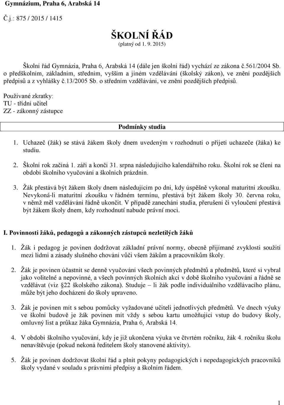 Pouţívané zkratky: TU - třídní učitel ZZ - zákonný zástupce Podmínky studia 1. Uchazeč (ţák) se stává ţákem školy dnem uvedeným v rozhodnutí o přijetí uchazeče (ţáka) ke studiu. 2.