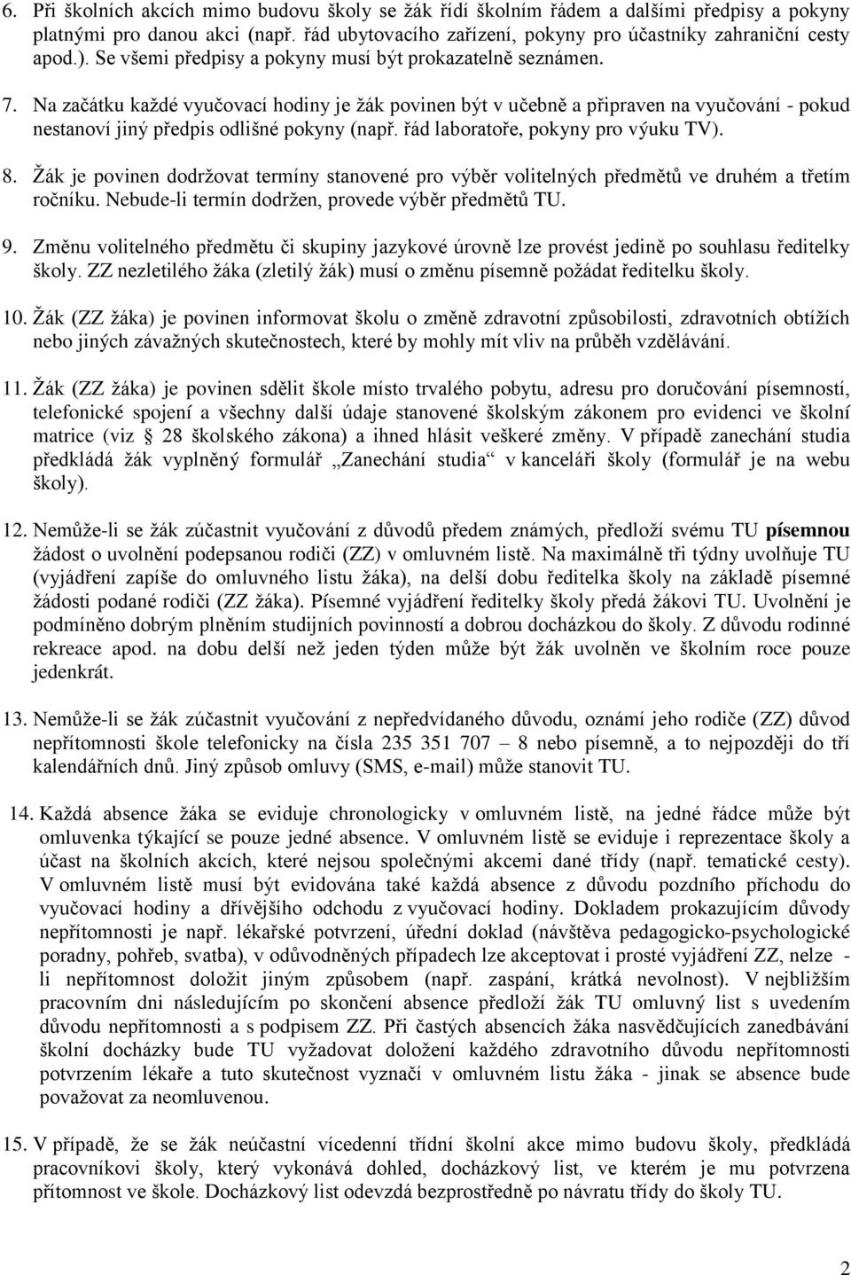 Na začátku kaţdé vyučovací hodiny je ţák povinen být v učebně a připraven na vyučování - pokud nestanoví jiný předpis odlišné pokyny (např. řád laboratoře, pokyny pro výuku TV). 8.