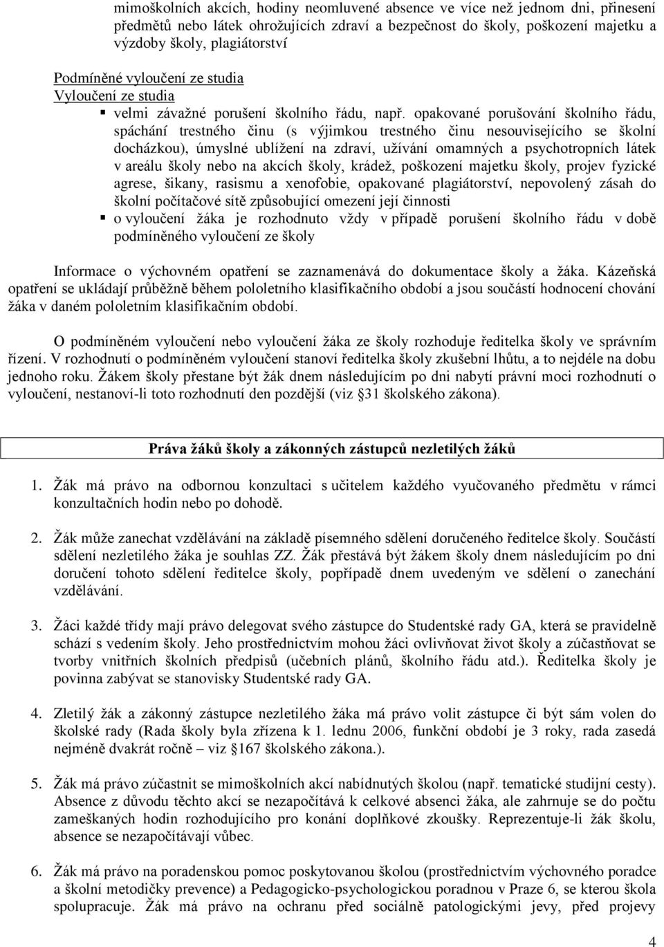 opakované porušování školního řádu, spáchání trestného činu (s výjimkou trestného činu nesouvisejícího se školní docházkou), úmyslné ublíţení na zdraví, uţívání omamných a psychotropních látek v