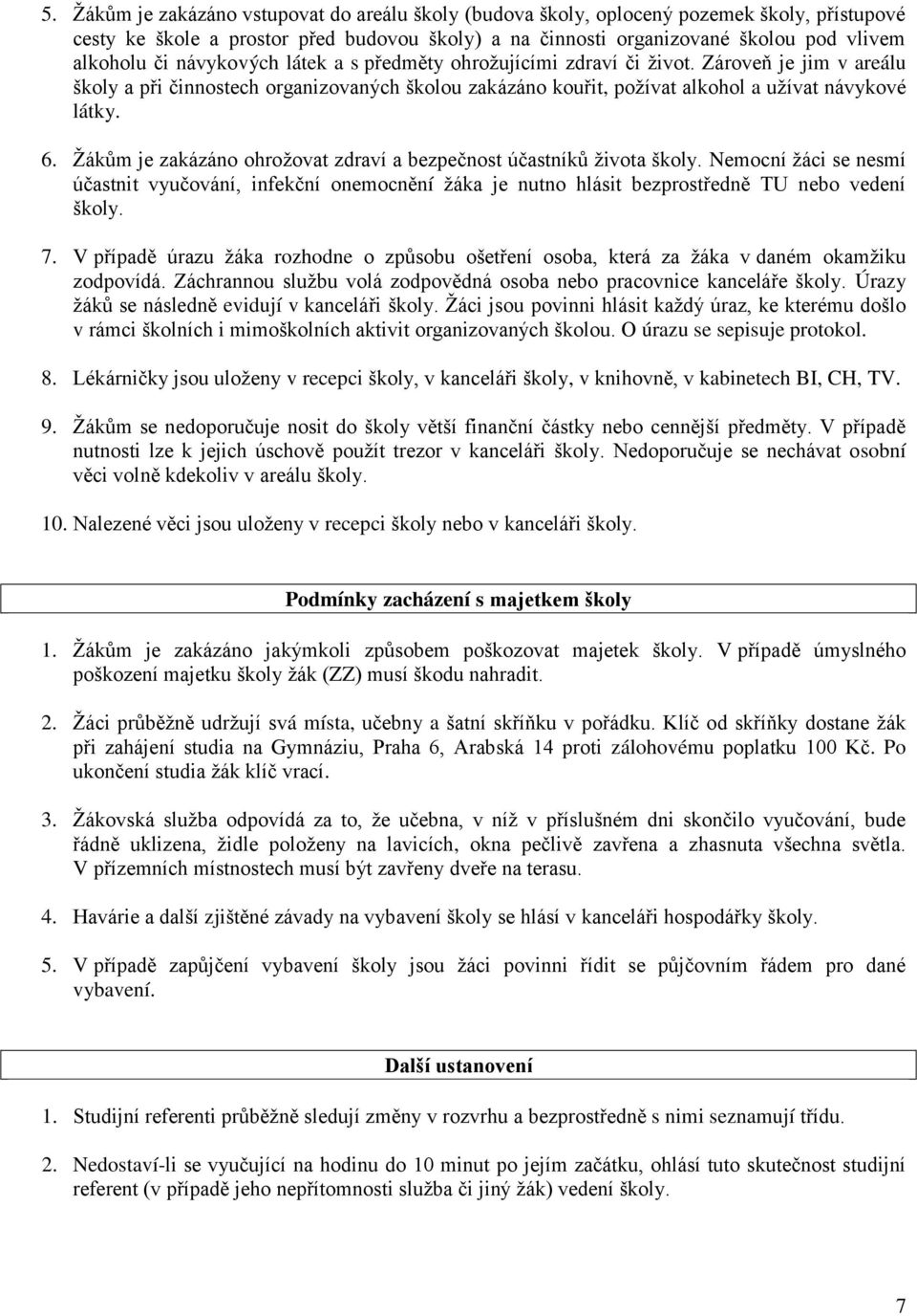 Ţákům je zakázáno ohroţovat zdraví a bezpečnost účastníků ţivota školy. Nemocní ţáci se nesmí účastnit vyučování, infekční onemocnění ţáka je nutno hlásit bezprostředně TU nebo vedení školy. 7.