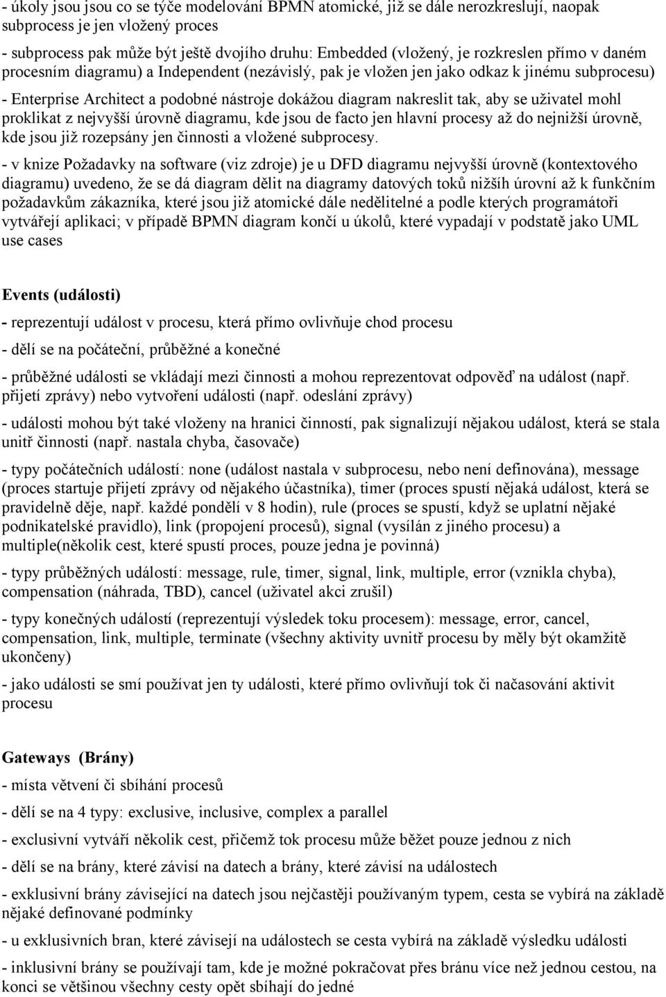 se uživatel mohl proklikat z nejvyšší úrovně diagramu, kde jsou de facto jen hlavní procesy až do nejnižší úrovně, kde jsou již rozepsány jen činnosti a vložené subprocesy.