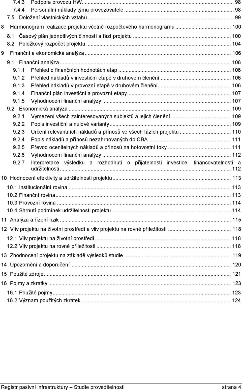 .. 106 9.1.2 9.1.3 9.1.4 9.1.5 Přehled nákladů v investiční etapě v druhovém členění... 106 Přehled nákladů v provozní etapě v druhovém členění... 106 Finanční plán investiční a provozní etapy.