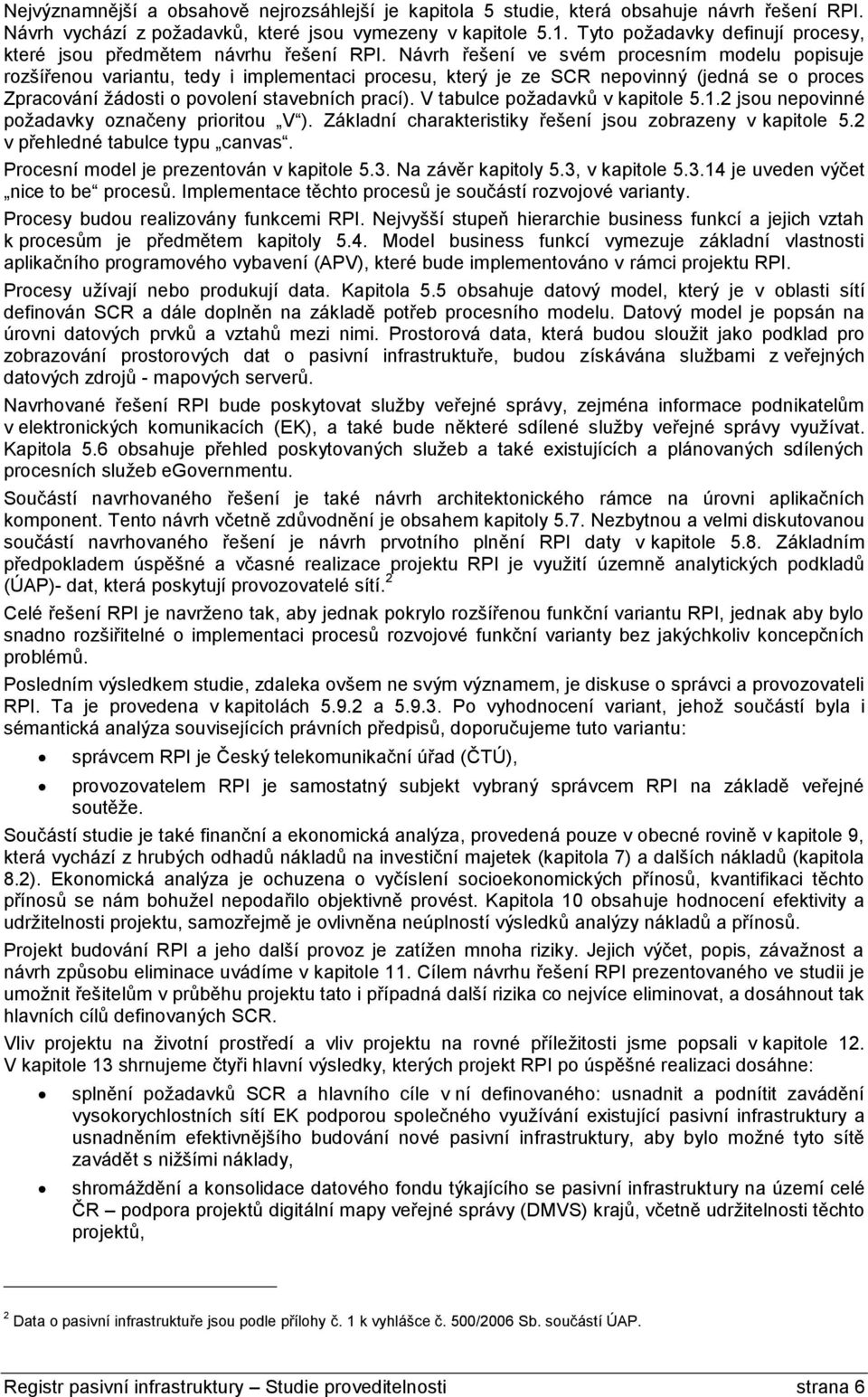 Návrh řešení ve svém procesním modelu popisuje rozšířenou variantu, tedy i implementaci procesu, který je ze SCR nepovinný (jedná se o proces Zpracování žádosti o povolení stavebních prací).