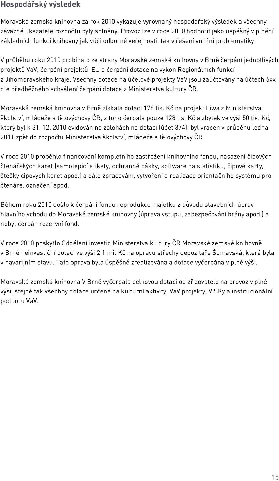 V průběhu roku 2010 probíhalo ze strany Moravské zemské knihovny v Brně čerpání jednotlivých projektů VaV, čerpání projektů EU a čerpání dotace na výkon Regionálních funkcí z Jihomoravského kraje.