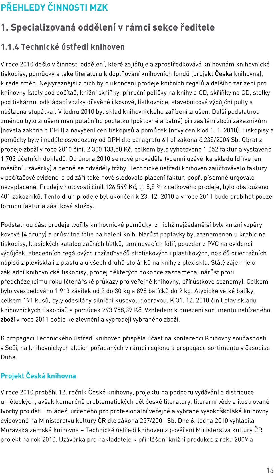 1.4 Technické ústředí knihoven V roce 2010 došlo v činnosti oddělení, které zajišťuje a zprostředkovává knihovnám knihovnické tiskopisy, pomůcky a také literaturu k doplňování knihovních fondů