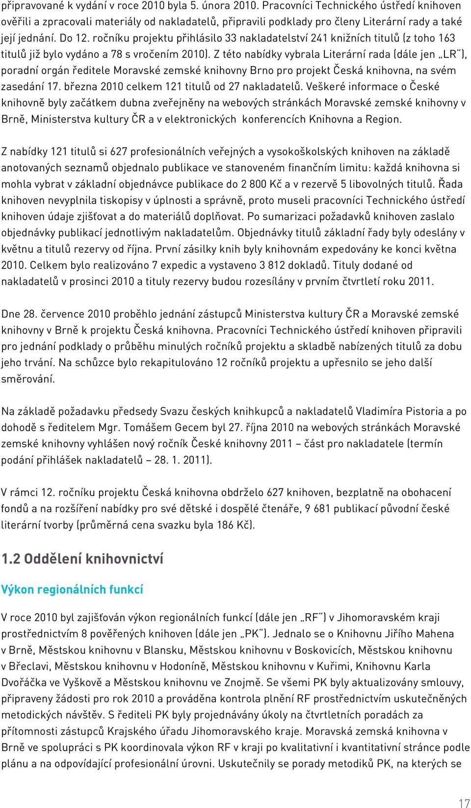 ročníku projektu přihlásilo 33 nakladatelství 241 knižních titulů (z toho 163 titulů již bylo vydáno a 78 s vročením 2010).