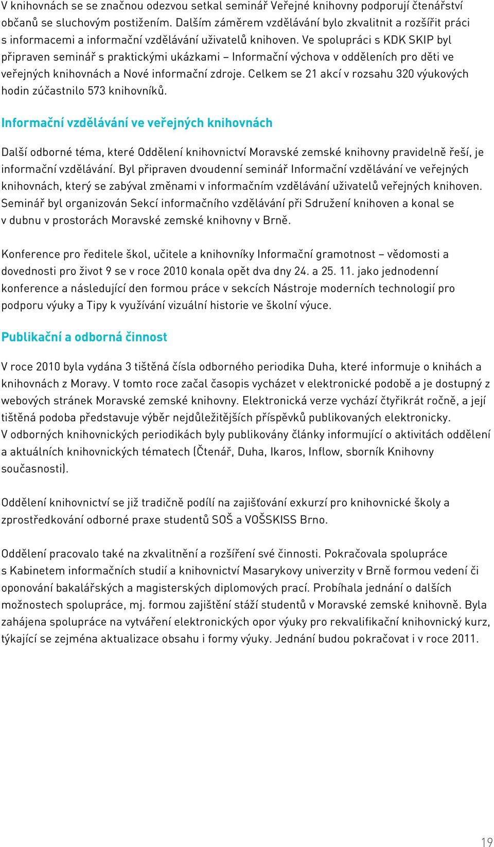 Ve spolupráci s KDK SKIP byl připraven seminář s praktickými ukázkami Informační výchova v odděleních pro děti ve veřejných knihovnách a Nové informační zdroje.