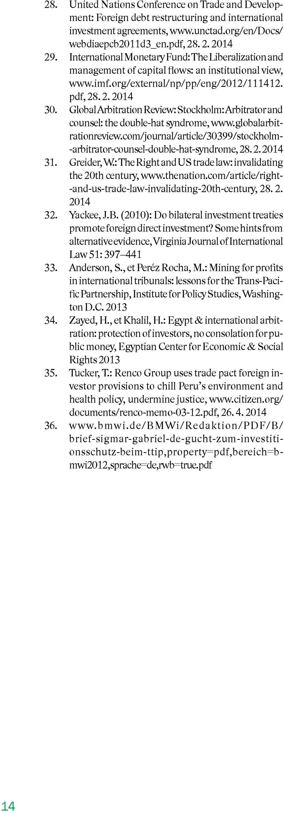 Global Arbitration Review: Stockholm: Arbitrator and counsel: the double-hat syndrome, www.globalarbit- rationreview.com/journal/article/30399/stockholm- -arbitrator-counsel-double-hat-syndrome, 28.