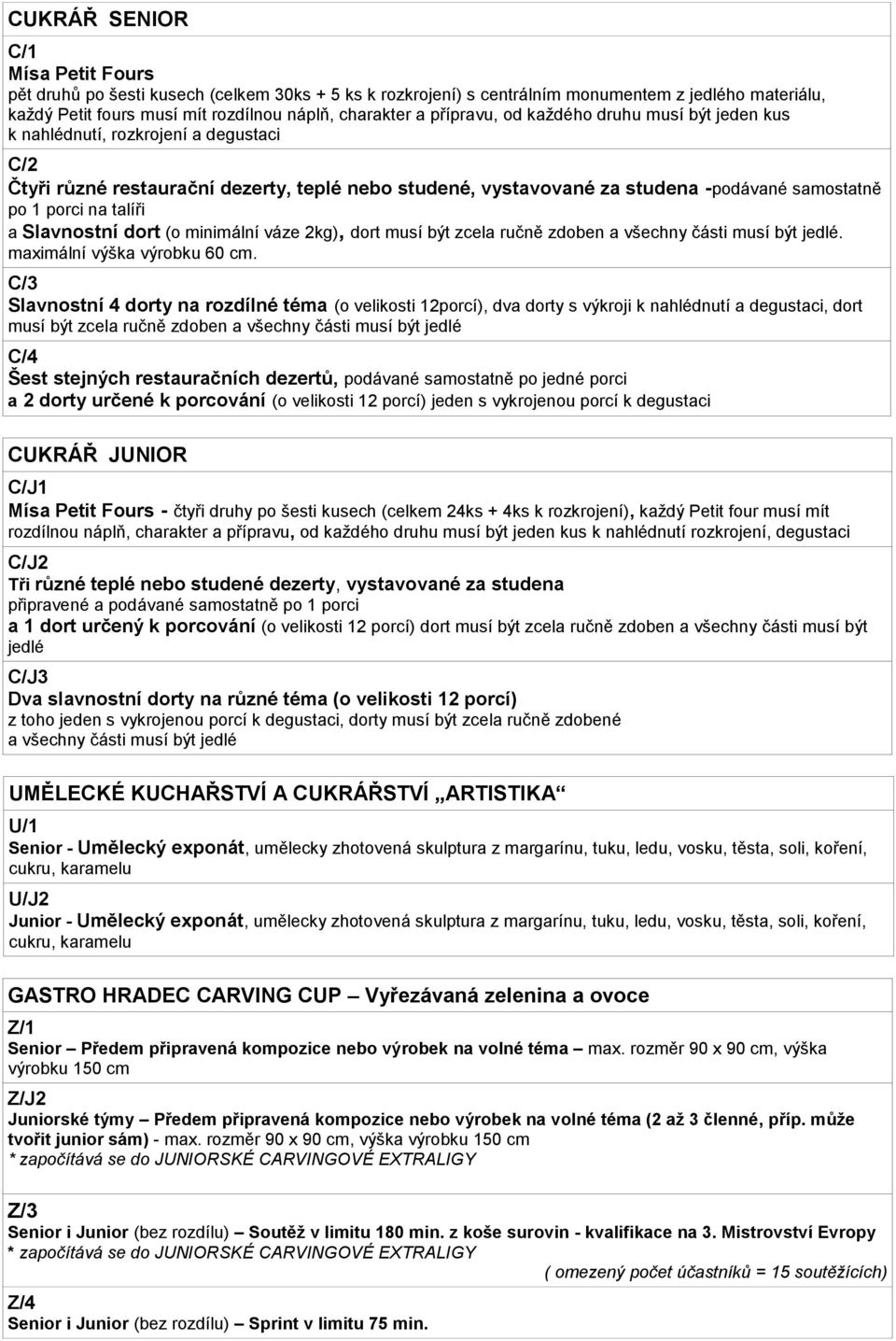 talíři a Slavnostní dort (o minimální váze 2kg), dort musí být zcela ručně zdoben a všechny části musí být jedlé. maximální výška výrobku 60 cm.