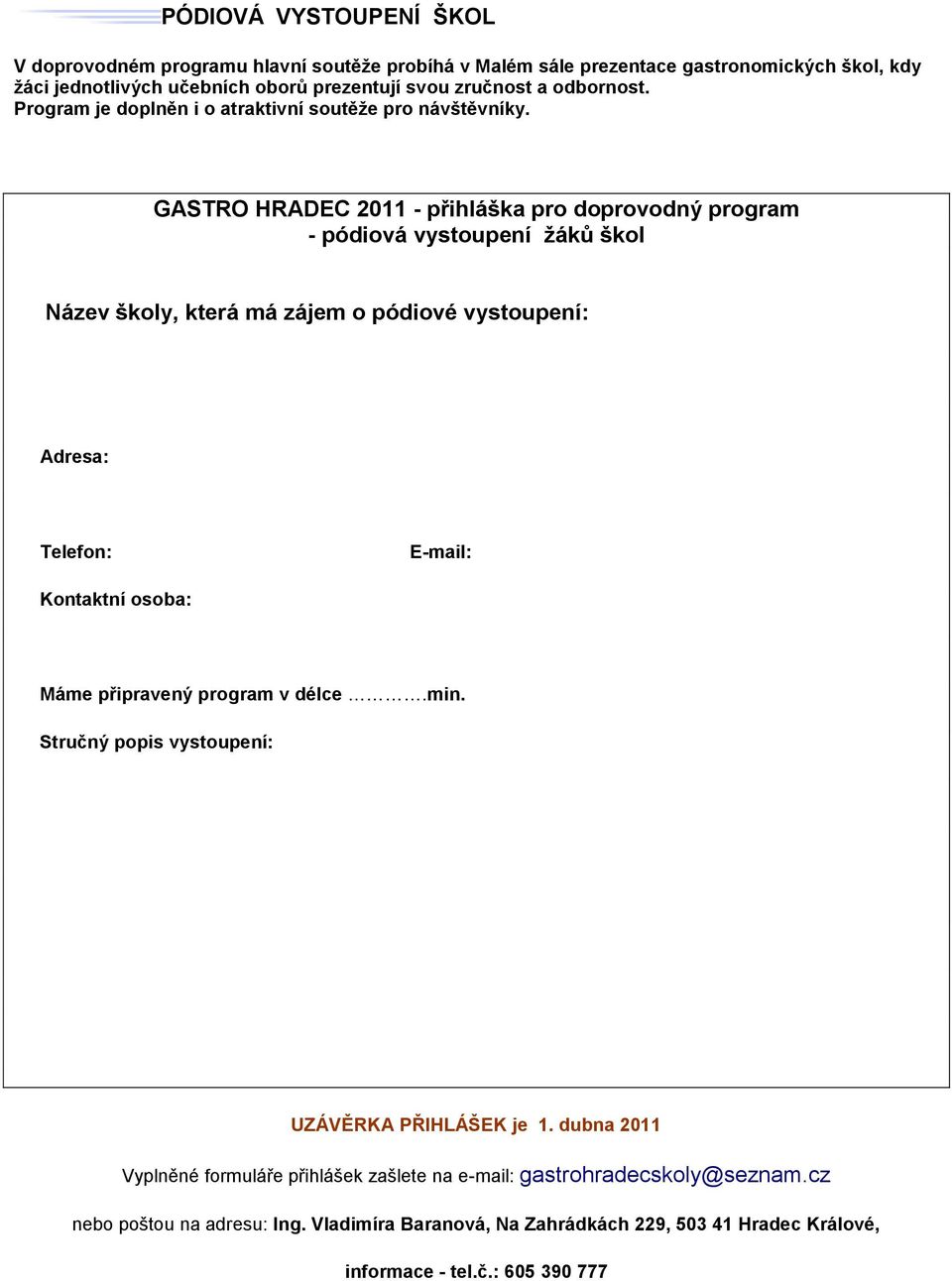 GASTRO HRADEC 2011 - přihláška pro doprovodný program - pódiová vystoupení ţáků škol Název školy, která má zájem o pódiové vystoupení: Adresa: Telefon: E-mail: Kontaktní osoba: