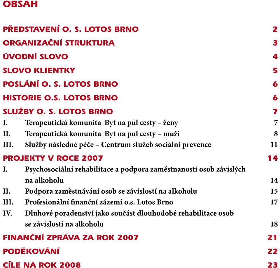 Služby následné péče Centrum služeb sociální prevence 11 PROJEKTY V ROCE 2007 14 I. Psychosociální rehabilitace a podpora zaměstnanosti osob závislých na alkoholu 14 II.