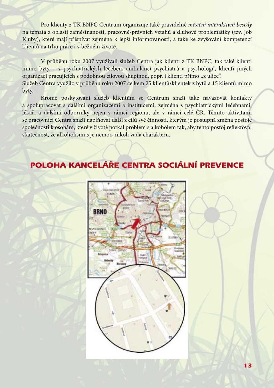 V průběhu roku 2007 využívali služeb Centra jak klienti z TK BNPC, tak také klienti mimo byty z psychiatrických léčeben, ambulancí psychiatrů a psychologů, klienti jiných organizací pracujících s